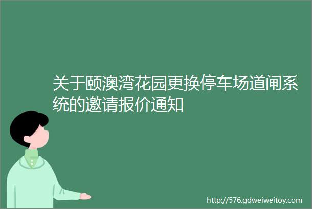 关于颐澳湾花园更换停车场道闸系统的邀请报价通知